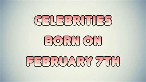 famous birthdays on february 7th|born on feb 7.